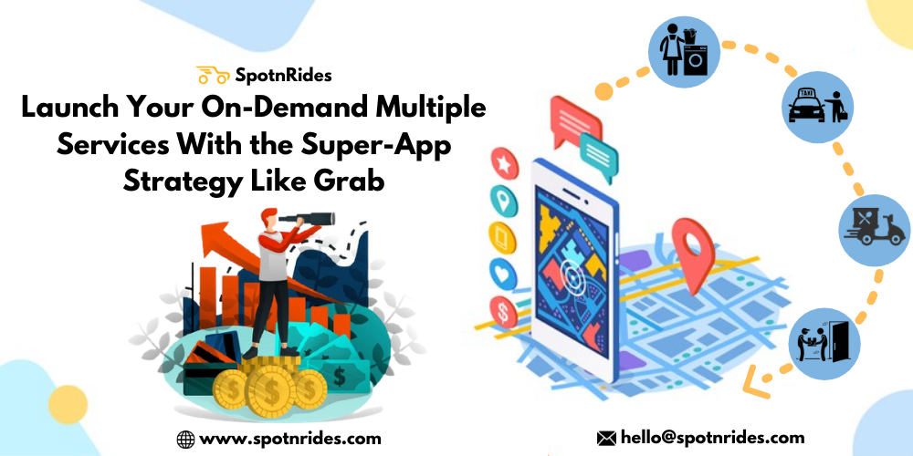 Launch Your On-Demand Multiple Services With the Super-App Strategy Like Grab - SpotnRides - AI Powered Taxi Booking App
